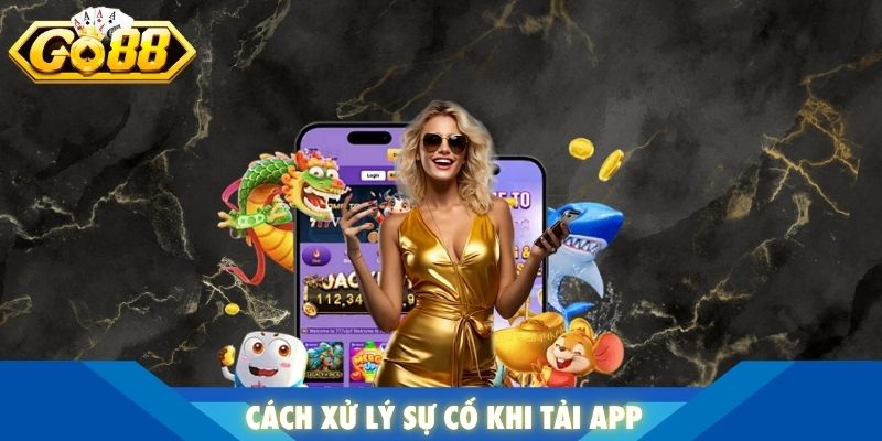 Cách xử lý sự cố khi tải app