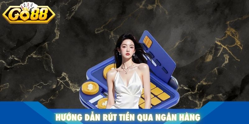 Hướng dẫn rút tiền qua ngân hàng