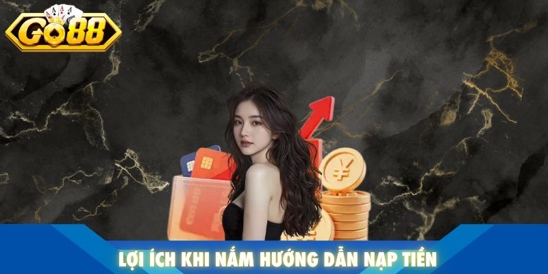 Lợi ích khi nắm hướng dẫn nạp tiền
