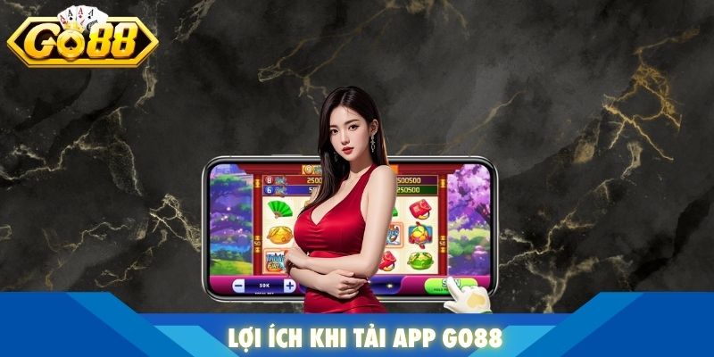 Lợi ích khi tải App Go88