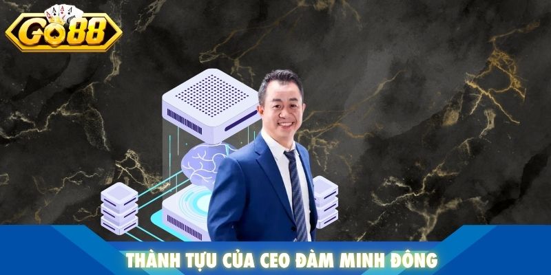 Thành tựu của CEO Đàm Minh Đông