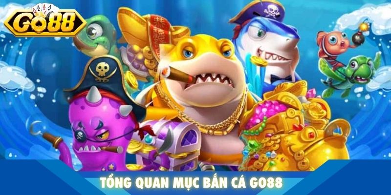 Tổng quan mục bắn cá Go88