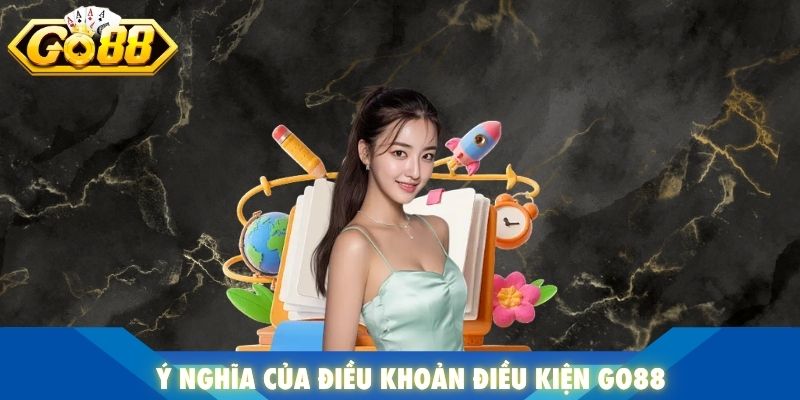 Ý nghĩa của điều khoản điều kiện Go88